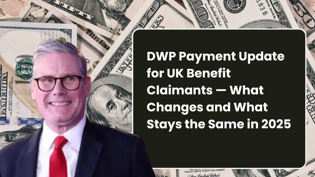 DWP Payment Update for UK Benefit Claimants — What Changes and What Stays the Same in 2025