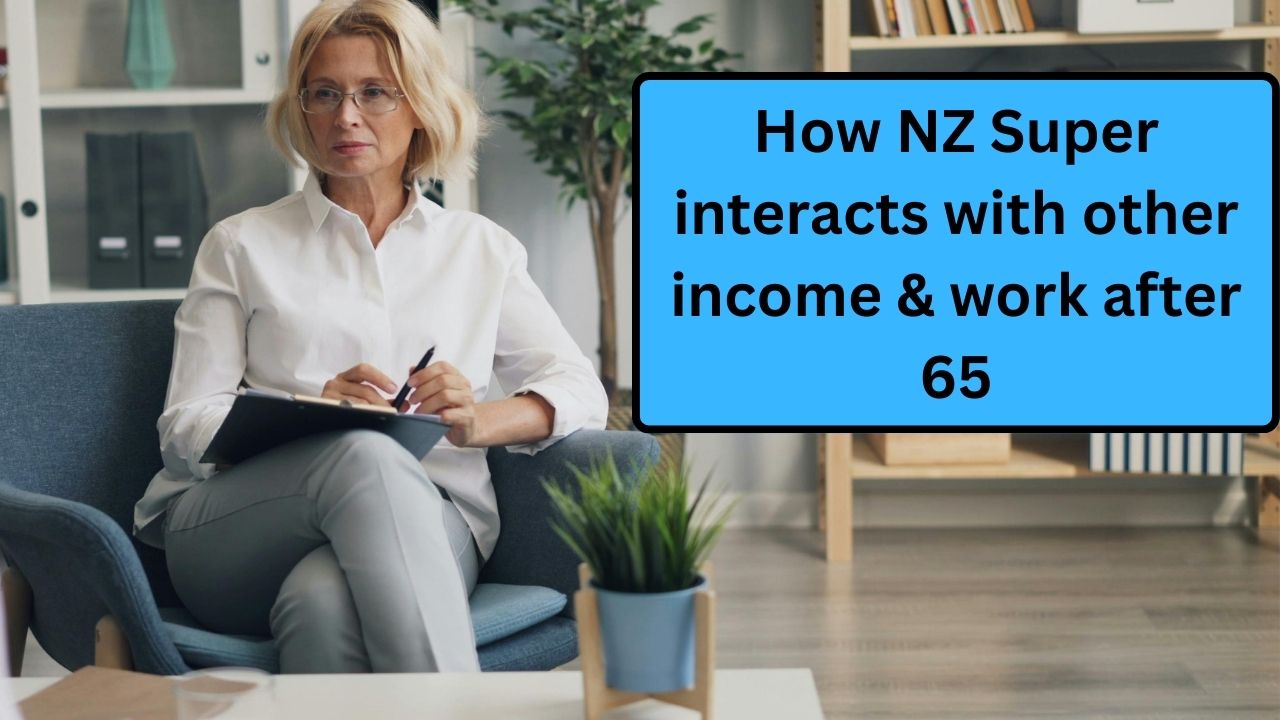 How NZ Super interacts with other income & work after 65