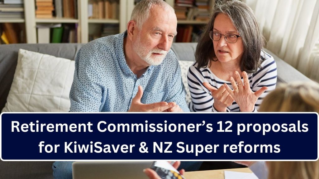 Retirement Commissioner’s 12 proposals for KiwiSaver & NZ Super reforms