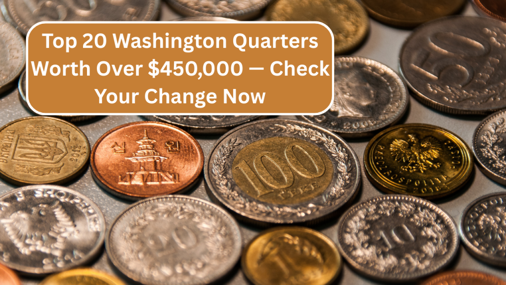Top 20 Washington Quarters Worth Over $450,000 — Check Your Change Now